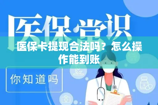 医保卡提现合法吗？怎么操作能到账